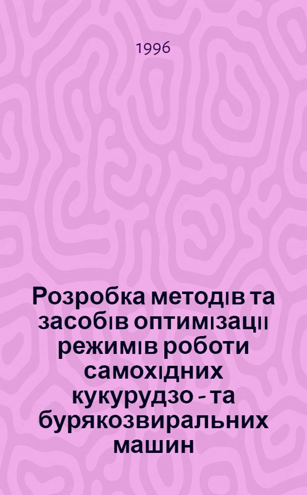 Розробка методiв та засобiв оптимiзацii режимiв роботи самохiдних кукурудзо - та бурякозвиральних машин : Автореф. дис. на соиск. учен. степ. к.т.н. : Спец. 05.20.01