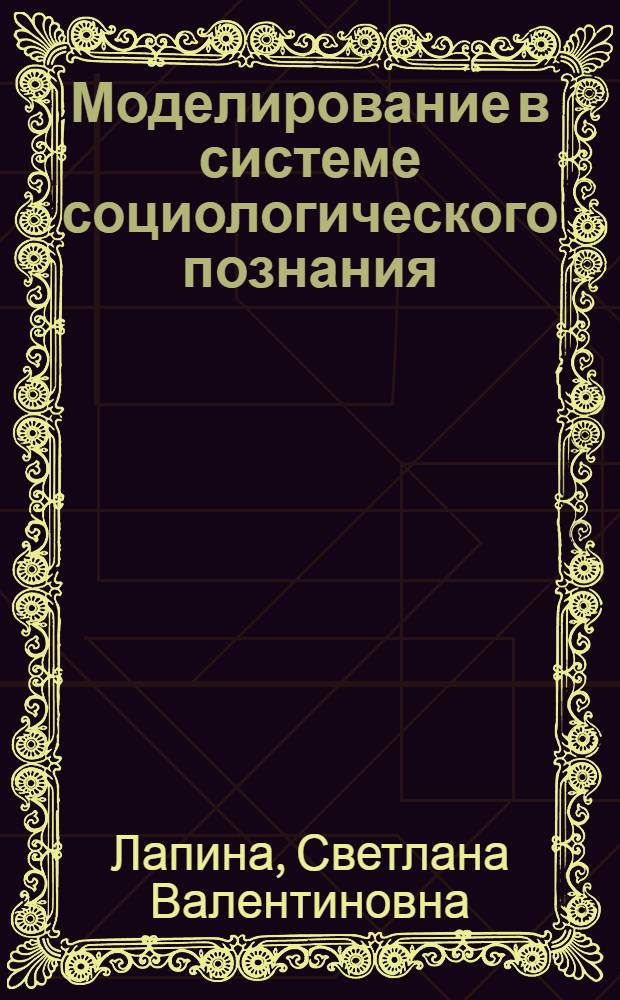 Моделирование в системе социологического познания : Автореф. дис. на соиск. учен. степ. д.социол.н. : Спец. 22.00.01