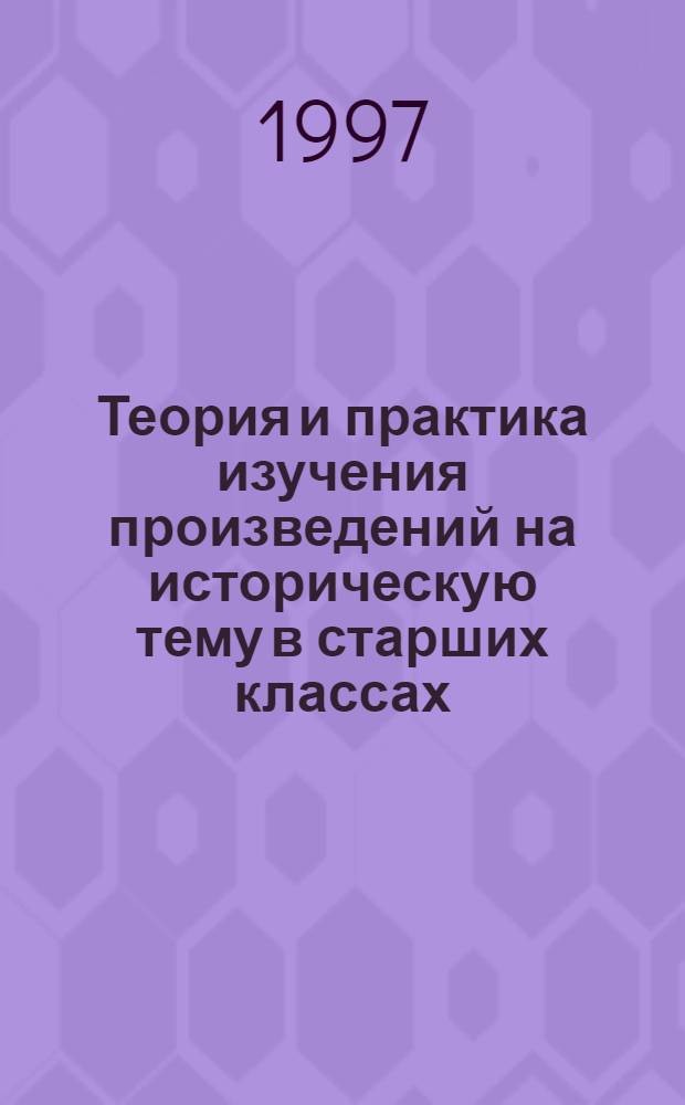Теория и практика изучения произведений на историческую тему в старших классах : Автореф. дис. на соиск. учен. степ. к.п.н. : Спец. 13.00.02
