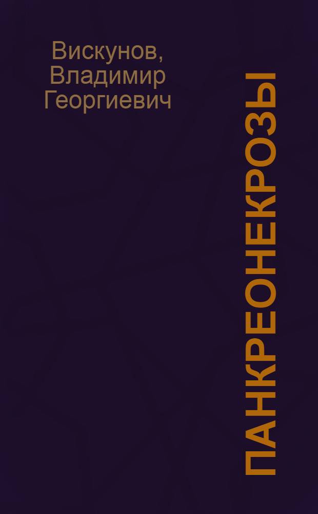 Панкреонекрозы: (Патогенет. обоснование диагностики, лечеб. тактики и профилактики) : Автореф. дис. на соиск. учен. степ. д.м.н. : Спец. 14.00.27