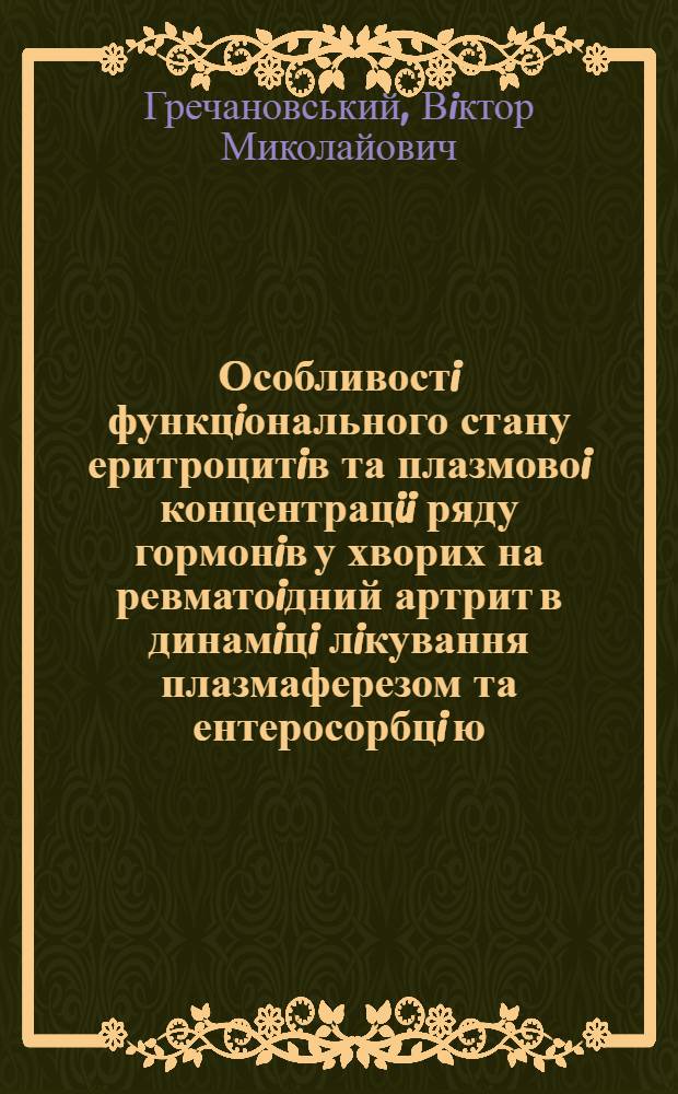 Особливостi функцiонального стану еритроцитiв та плазмовоi концентрацii ряду гормонiв у хворих на ревматоiдний артрит в динамiцi лiкування плазмаферезом та ентеросорбцi ю : Автореф. дис. на соиск. учен. степ. к.м.н. : Спец. 14.00.39