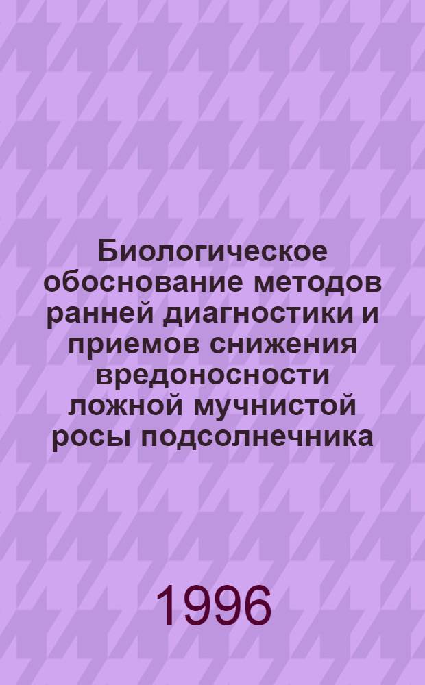 Биологическое обоснование методов ранней диагностики и приемов снижения вредоносности ложной мучнистой росы подсолнечника : Автореф. дис. на соиск. учен. степ. к.б.н. : Спец. 06.01.11