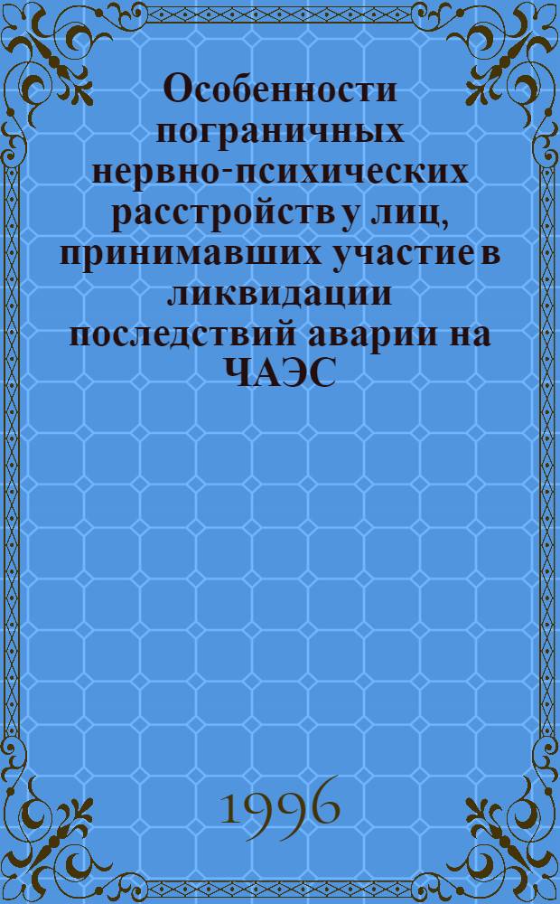 Особенности пограничных нервно-психических расстройств у лиц, принимавших участие в ликвидации последствий аварии на ЧАЭС: (Клинико-катамнест. исслед.) : Автореф. дис. на соиск. учен. степ. к.м.н. : Спец. 14.00.18