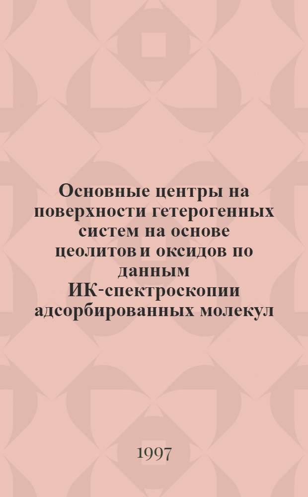 Основные центры на поверхности гетерогенных систем на основе цеолитов и оксидов по данным ИК-спектроскопии адсорбированных молекул - зондов : Автореф. дис. на соиск. учен. степ. к.х.н. : Спец. 02.00.15