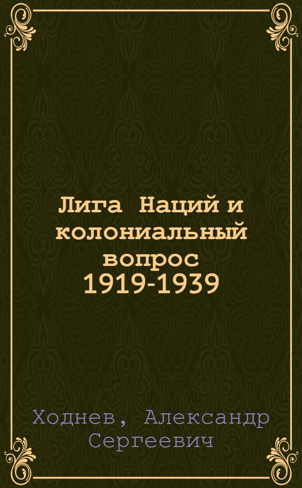 Лига Наций и колониальный вопрос 1919-1939 : Автореф. дис. на соиск. учен. степ. д.ист.н. : Спец. 07.00.03