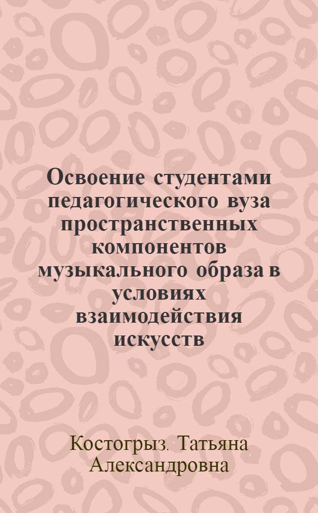 Освоение студентами педагогического вуза пространственных компонентов музыкального образа в условиях взаимодействия искусств : Автореф. дис. на соиск. учен. степ. к.п.н. : Спец. 13.00.01
