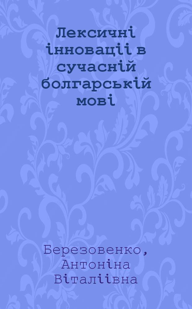 Лексичнi iнновацii в сучаснiй болгарськiй мовi : (На матерiалi 80-х рокiв) : Автореф. дис. на соиск. учен. степ. к.филол.н. : Спец. 10.02.03