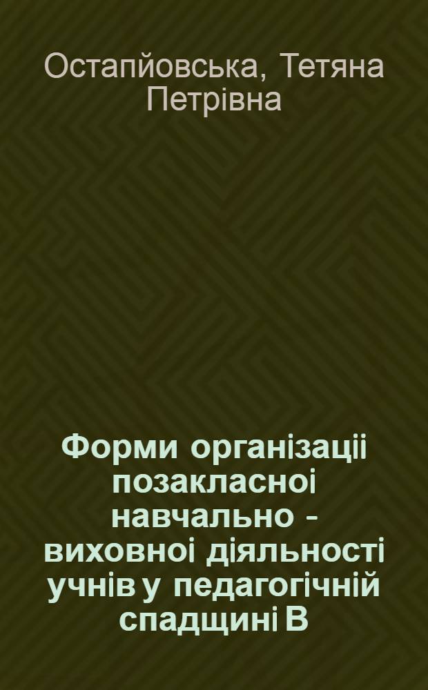 Форми органiзацii позакласноi навчально - виховноi дiяльностi учнiв у педагогiчнiй спадщинi В.О. Сухомлинського : Автореф. дис. на соиск. учен. степ. к.п.н. : Спец. 13.00.01