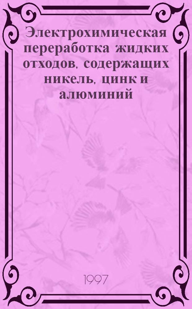 Электрохимическая переработка жидких отходов, содержащих никель, цинк и алюминий : Автореф. дис. на соиск. учен. степ. к.т.н. : Спец. 05.17.03