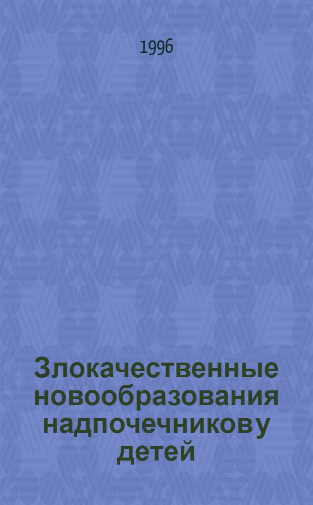 Злокачественные новообразования надпочечников у детей : (Клиника, диагностика и лечение) : Автореф. дис. на соиск. учен. степ. к.м.н. : Спец. 14.00.14