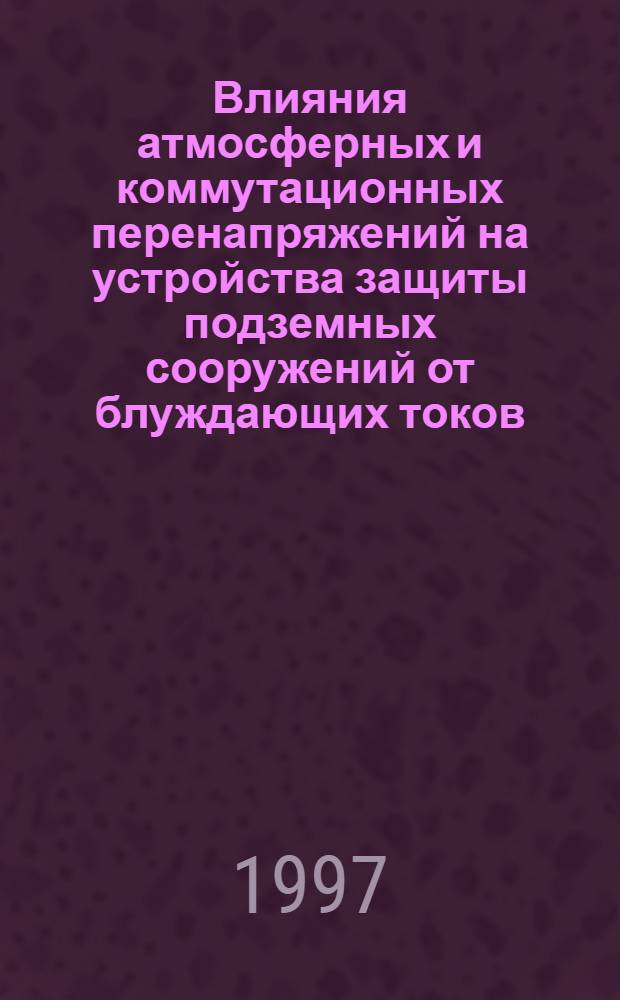 Влияния атмосферных и коммутационных перенапряжений на устройства защиты подземных сооружений от блуждающих токов : Автореф. дис. на соиск. учен. степ. к.т.н. : Спец. 05.22.09