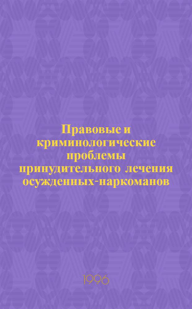 Правовые и криминологические проблемы принудительного лечения осужденных-наркоманов : Автореф. дис. на соиск. учен. степ. к.ю.н. : Спец. 12.00.08