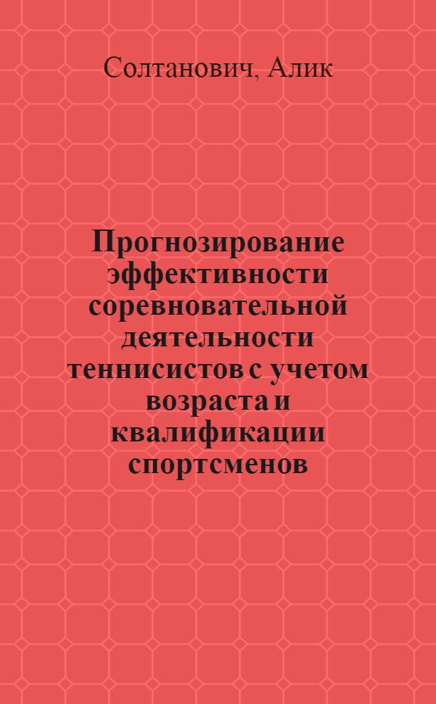 Прогнозирование эффективности соревновательной деятельности теннисистов с учетом возраста и квалификации спортсменов : Автореф. дис. на соиск. учен. степ. к.по физ.воспитанию и спорту. : Спец. 24.00.01