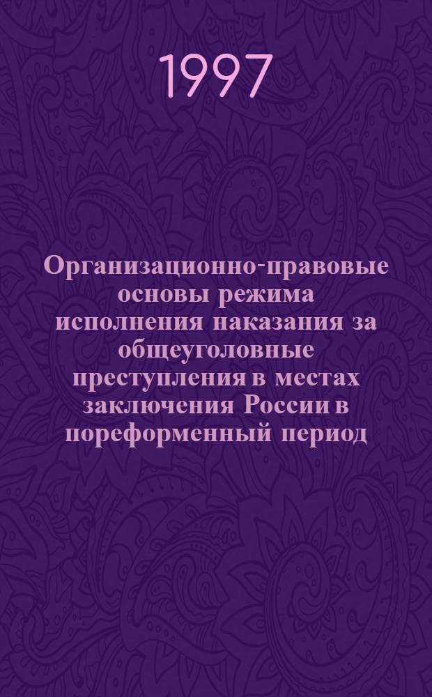 Организационно-правовые основы режима исполнения наказания за общеуголовные преступления в местах заключения России в пореформенный период: (1864-1917 гг.) : Автореф. дис. на соиск. учен. степ. к.ю.н. : Спец. 12.00.01