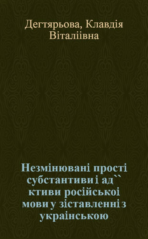 Незмiнюванi простi субстантиви i ад`` ктиви росiйськоi мови у зiставленнi з украiнською : Автореф. дис. на соиск. учен. степ. к.филол.н. : Спец. 10.02.02
