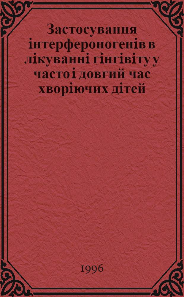 Застосування iнтерфероногенiв в лiкуваннi гiнгiвiту у часто i довгий час хворiючих дiтей : Автореф. дис. на соиск. учен. степ. к.м.н. : Спец. 14.01.21