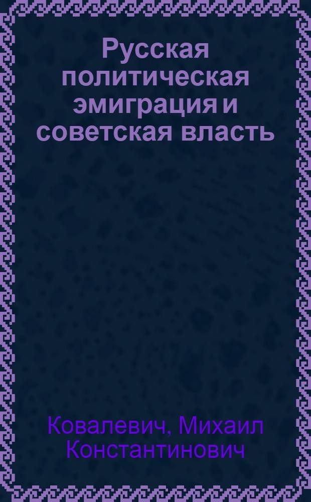 Русская политическая эмиграция и советская власть : поиск возможностей идейно - политического компромисса : Автореф. дис. на соиск. учен. степ. к.полит.н. : Спец. 22.00.05