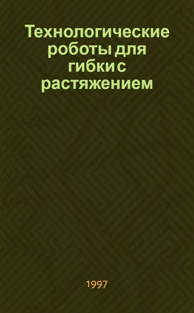 Технологические роботы для гибки с растяжением : механика, управление, методы повышения точности и надежности формообразования деталей в многономенклатурном производстве : Автореф. дис. на соиск. учен. степ. д.т.н. : Спец. 05.02.05
