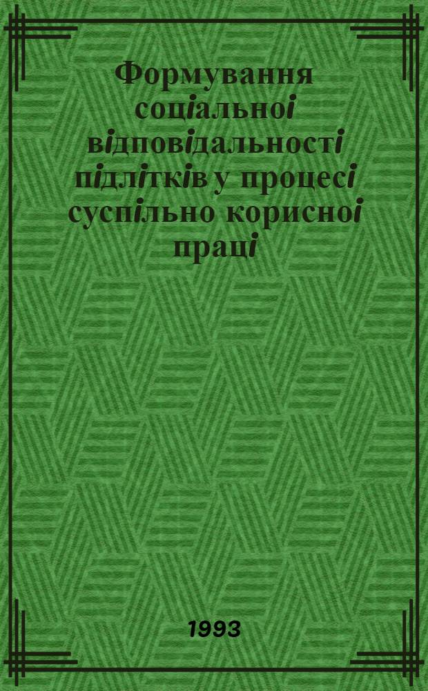 Формування соцiальноi вiдповiдальностi пiдлiткiв у процесi суспiльно корисноi працi : Автореф. дис. на соиск. учен. степ. к.п.н. : Спец. 13.00.01