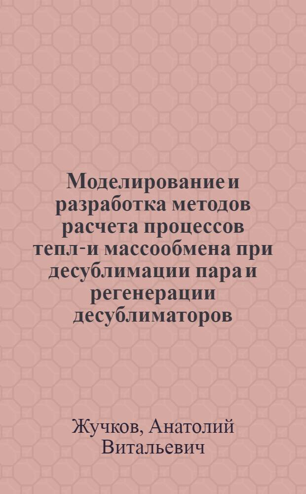 Моделирование и разработка методов расчета процессов тепло- и массообмена при десублимации пара и регенерации десублиматоров : Автореф. дис. на соиск. учен. степ. д.т.н. : Спец. 05.14.05