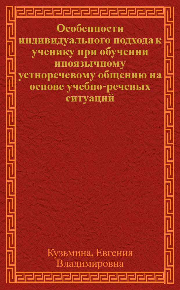 Особенности индивидуального подхода к ученику при обучении иноязычному устноречевому общению на основе учебно-речевых ситуаций: (Англ. яз., 8 - 9-е классы сред. школы) : Автореф. дис. на соиск. учен. степ. к.п.н. : Спец. 13.00.02