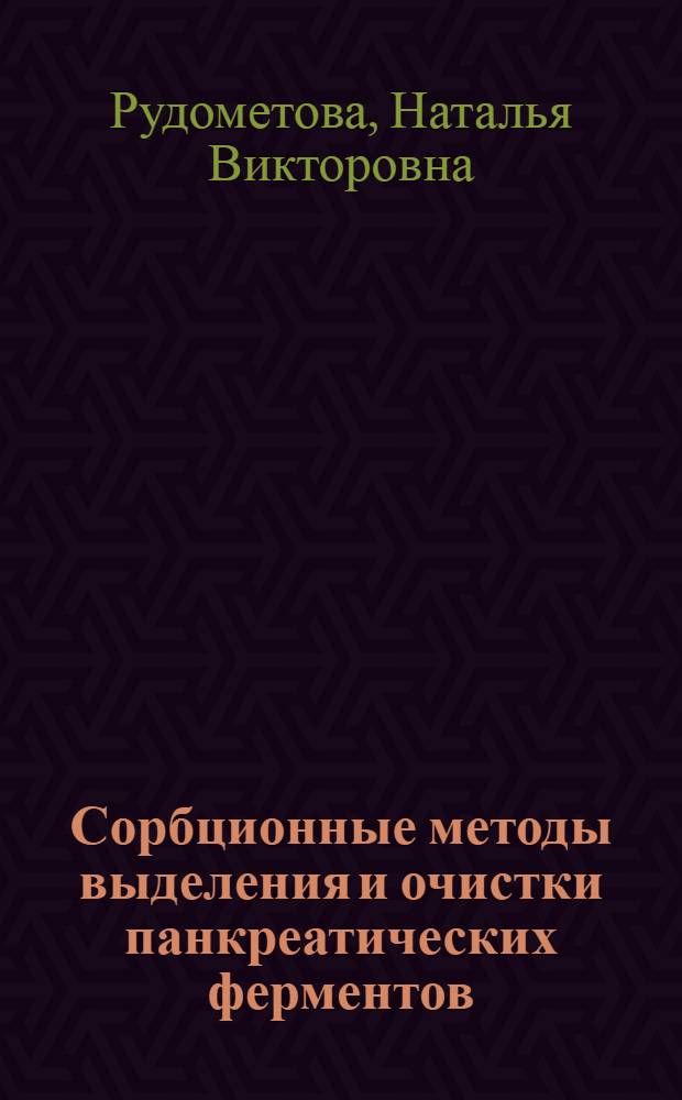 Сорбционные методы выделения и очистки панкреатических ферментов: рибонуклеазы, дезоксирибонуклеазы, трипсина и химотрипсина : Автореф. дис. на соиск. учен. степ. к.х.н. : Спец. 03.00.23