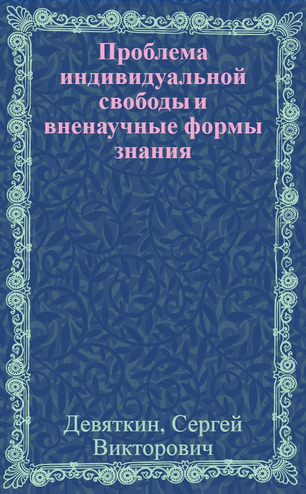 Проблема индивидуальной свободы и вненаучные формы знания : Автореф. дис. на соиск. учен. степ. к.филос.н. : Спец. 09.00.01