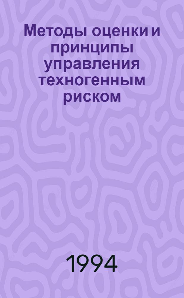 Методы оценки и принципы управления техногенным риском : Автореф. дис. на соиск. учен. степ. к.ф.-м.н. : Спец. 03.00.16