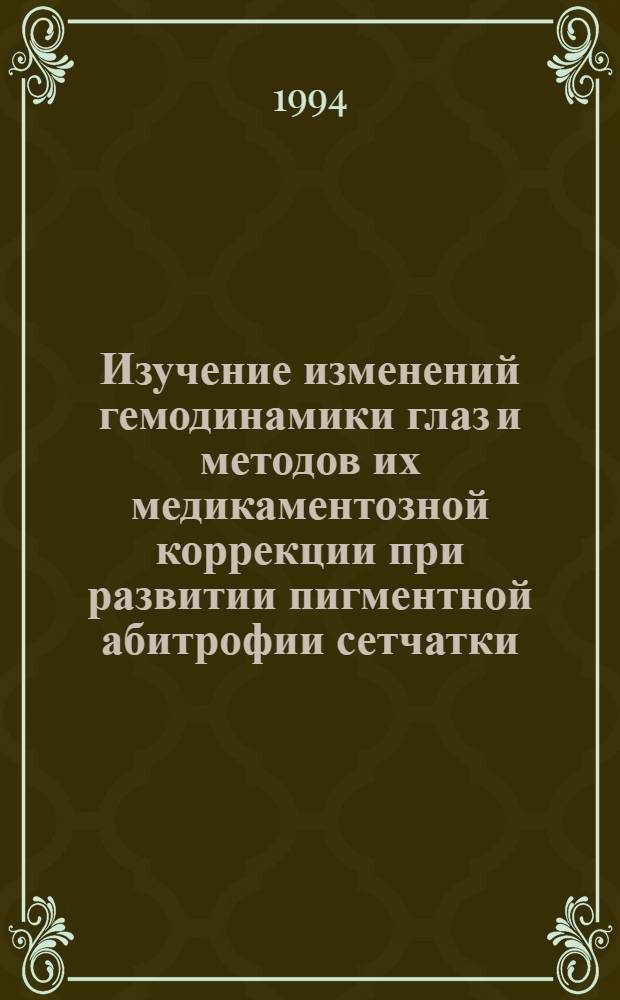 Изучение изменений гемодинамики глаз и методов их медикаментозной коррекции при развитии пигментной абитрофии сетчатки : Автореф. дис. на соиск. учен. степ. к.м.н. : Спец. 14.00.08