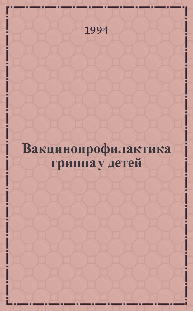 Вакцинопрофилактика гриппа у детей : Автореф. дис. на соиск. учен. степ. д.м.н. : Спец. 14.00.30