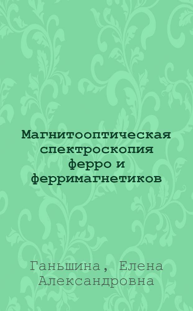 Магнитооптическая спектроскопия ферро и ферримагнетиков : Автореф. дис. на соиск. учен. степ. д.ф.-м.н. : Спец. 01.04.11