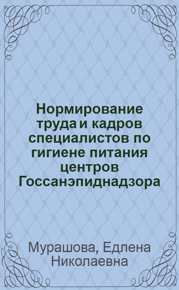 Нормирование труда и кадров специалистов по гигиене питания центров Госсанэпиднадзора : (Первый уровень упр.) : Автореф. дис. на соиск. учен. степ. к.м.н. : Спец. 14.00.07