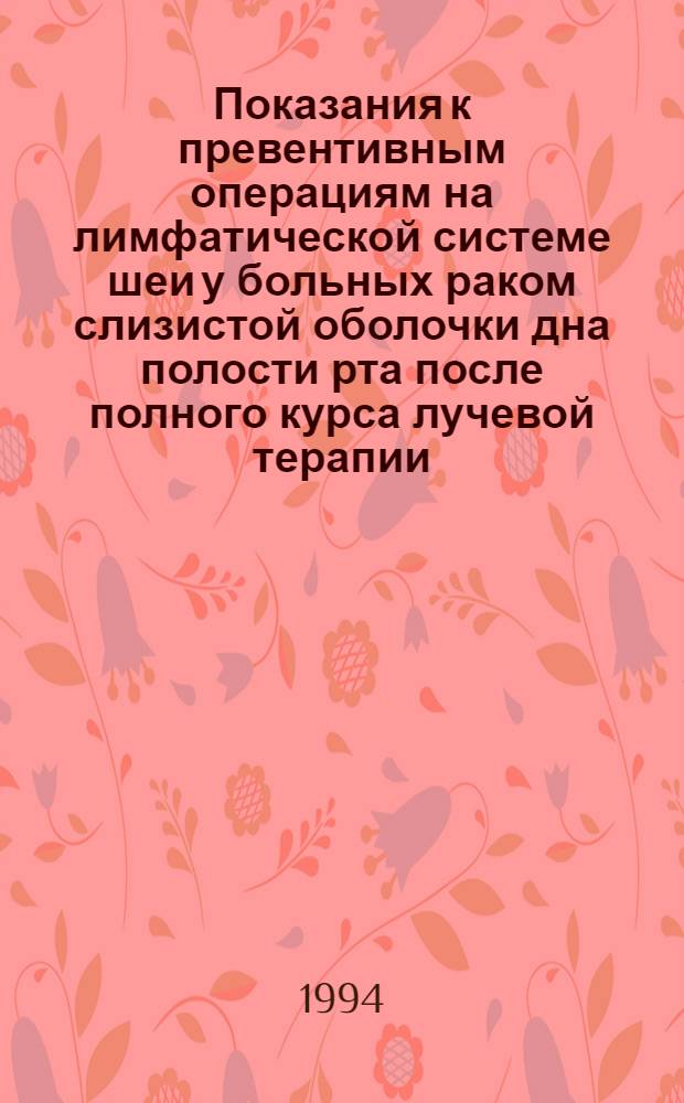 Показания к превентивным операциям на лимфатической системе шеи у больных раком слизистой оболочки дна полости рта после полного курса лучевой терапии : Автореф. дис. на соиск. учен. степ. к.м.н. : Спец. 14.00.14