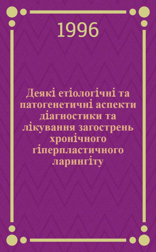 Деякi етiологiчнi та патогенетичнi аспекти дiагностики та лiкування загострень хронiчного гiперпластичного ларингiту : Автореф. дис. на соиск. учен. степ. к.м.н. : Спец. 14.01.18