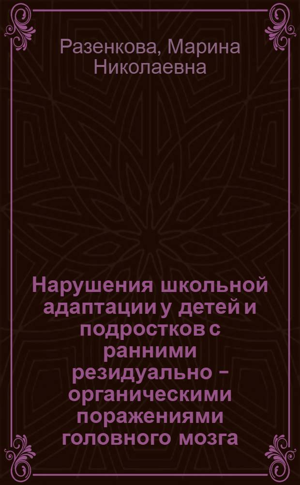 Нарушения школьной адаптации у детей и подростков с ранними резидуально - органическими поражениями головного мозга: (Психиатр. аспект) : Автореф. дис. на соиск. учен. степ. к.м.н. : Спец. 14.00.18