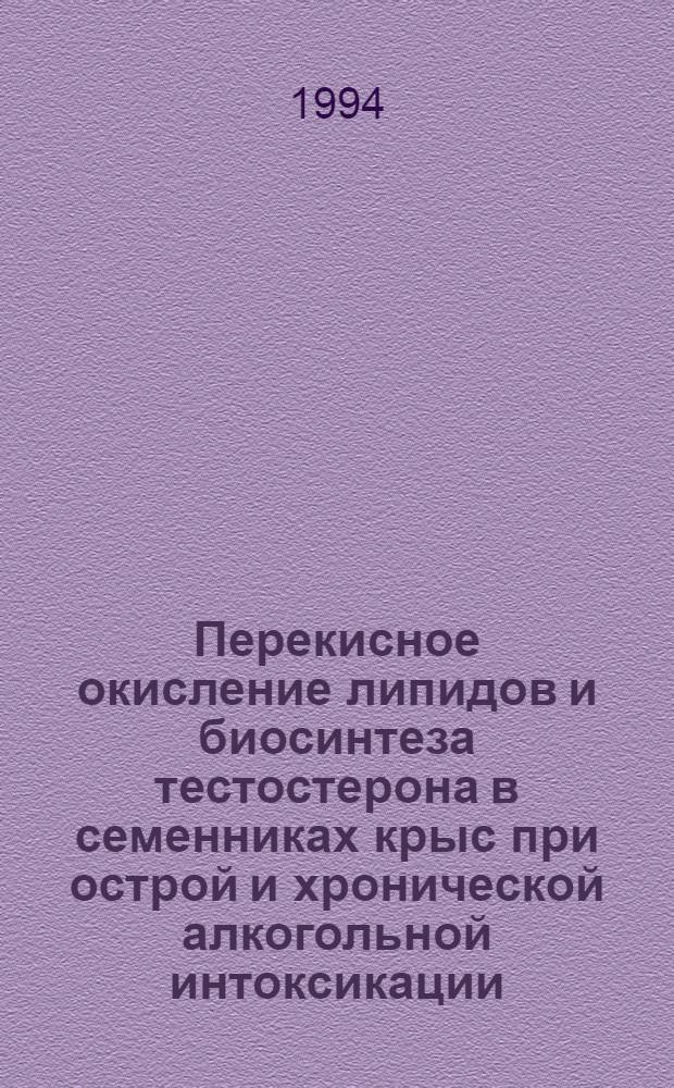 Перекисное окисление липидов и биосинтеза тестостерона в семенниках крыс при острой и хронической алкогольной интоксикации : Автореф. дис. на соиск. учен. степ. к.б.н. : Спец. 03.00.04