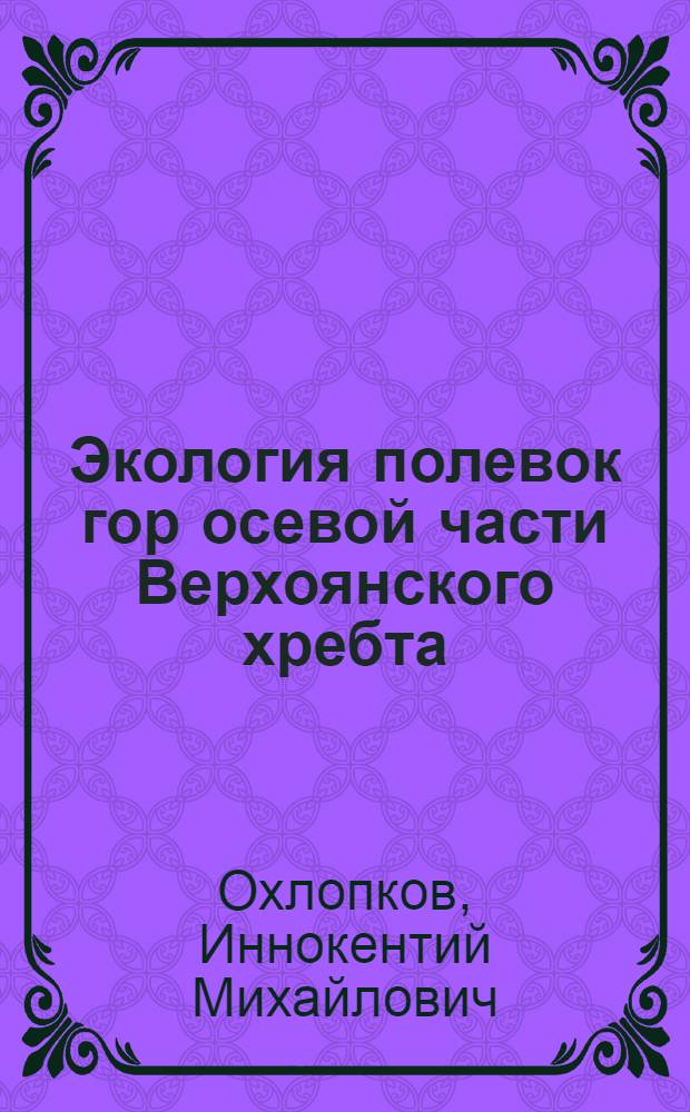Экология полевок гор осевой части Верхоянского хребта: (Сев.-вост. Якутия) : Автореф. дис. на соиск. учен. степ. к.б.н. : Спец. 03.00.08