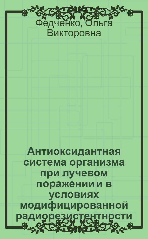 Антиоксидантная система организма при лучевом поражении и в условиях модифицированной радиорезистентности : Автореф. дис. на соиск. учен. степ. к.б.н. : Спец. 03.00.04