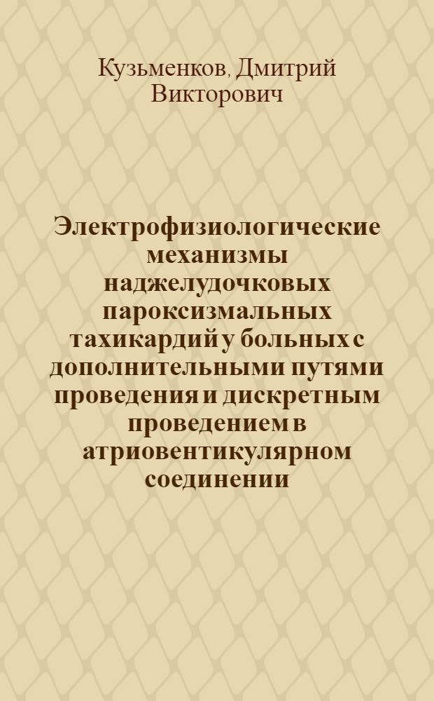 Электрофизиологические механизмы наджелудочковых пароксизмальных тахикардий у больных с дополнительными путями проведения и дискретным проведением в атриовентикулярном соединении : Автореф. дис. на соиск. учен. степ. к.м.н. : Спец. 14.00.06