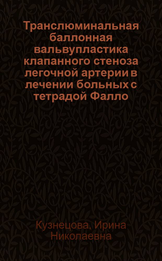 Транслюминальная баллонная вальвупластика клапанного стеноза легочной артерии в лечении больных с тетрадой Фалло : Автореф. дис. на соиск. учен. степ. к.м.н. : Спец. 14.00.44