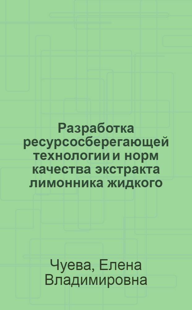 Разработка ресурсосберегающей технологии и норм качества экстракта лимонника жидкого : Автореф. дис. на соиск. учен. степ. к.фаpм.н. : Спец. 15.00.01