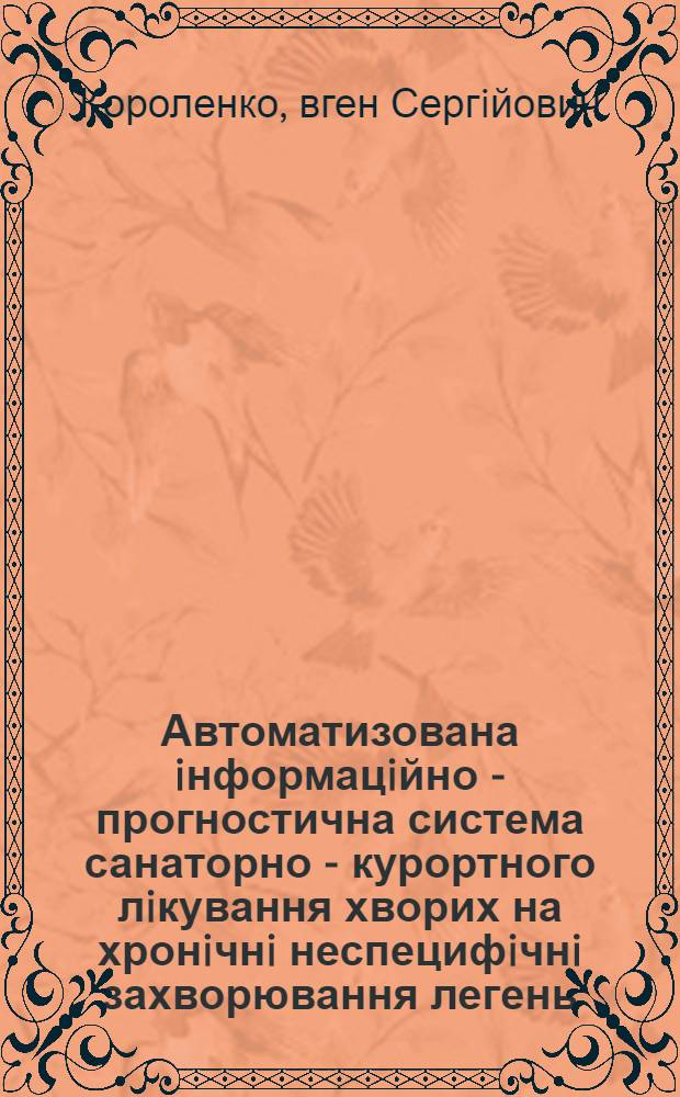 Автоматизована iнформацiйно - прогностична система санаторно - курортного лiкування хворих на хронiчнi неспецифiчнi захворювання легень : Автореф. дис. на соиск. учен. степ. д.м.н. : Спец. 14.00.33