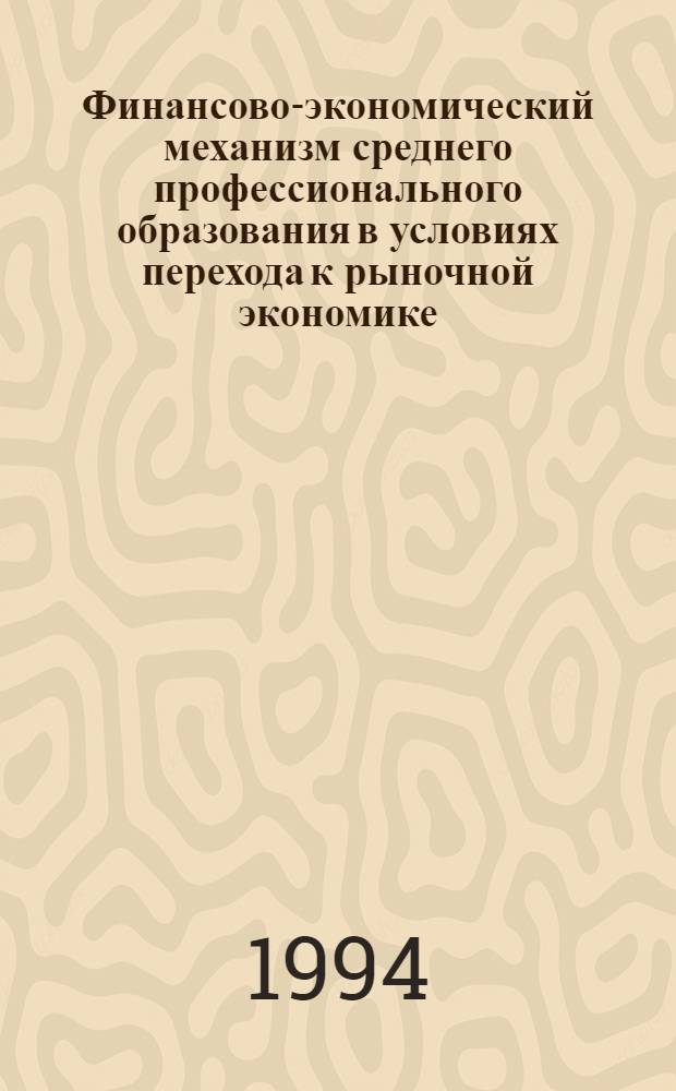 Финансово-экономический механизм среднего профессионального образования в условиях перехода к рыночной экономике : Автореф. дис. на соиск. учен. степ. к.э.н. : Спец. 08.00.05