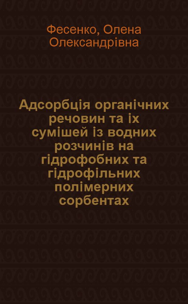 Адсорбцiя органiчних речовин та iх сумiшей iз водних розчинiв на гiдрофобних та гiдрофiльних полiмерних сорбентах : Автореф. дис. на соиск. учен. степ. к.х.н. : Спец. 02.00.11