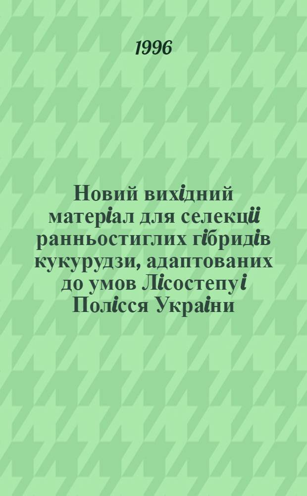 Новий вихiдний матерiал для селекцii ранньостиглих гiбридiв кукурудзи, адаптованих до умов Лiсостепу i Полiсся Украiни : Автореф. дис. на соиск. учен. степ. к.с.-х.н. : Спец. 06.00.05