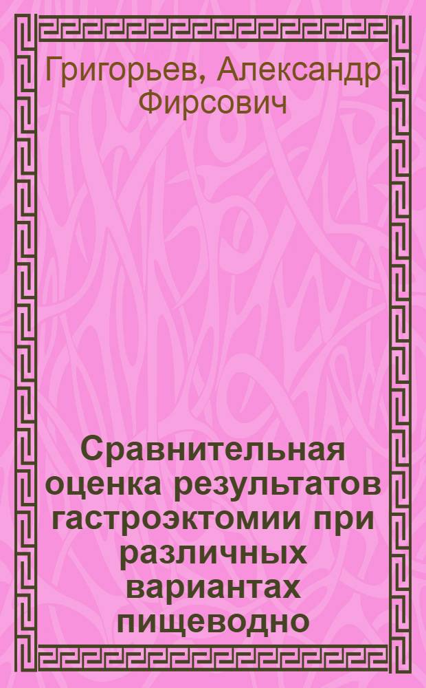 Сравнительная оценка результатов гастроэктомии при различных вариантах пищеводно - кишечных анастомозов : Автореф. дис. на соиск. учен. степ. к.м.н. : Спец. 14.00.27