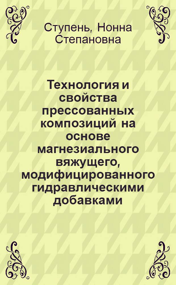 Технология и свойства прессованных композиций на основе магнезиального вяжущего, модифицированного гидравлическими добавками : Автореф. дис. на соиск. учен. степ. к.т.н. : Спец. 05.23.05