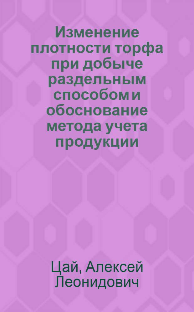 Изменение плотности торфа при добыче раздельным способом и обоснование метода учета продукции : Автореф. дис. на соиск. учен. степ. к.т.н. : Спец. 05.15.05