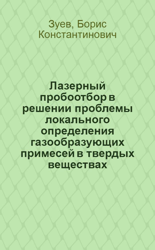 Лазерный пробоотбор в решении проблемы локального определения газообразующих примесей в твердых веществах : Автореф. дис. на соиск. учен. степ. д.т.н. : Спец. 02.00.02