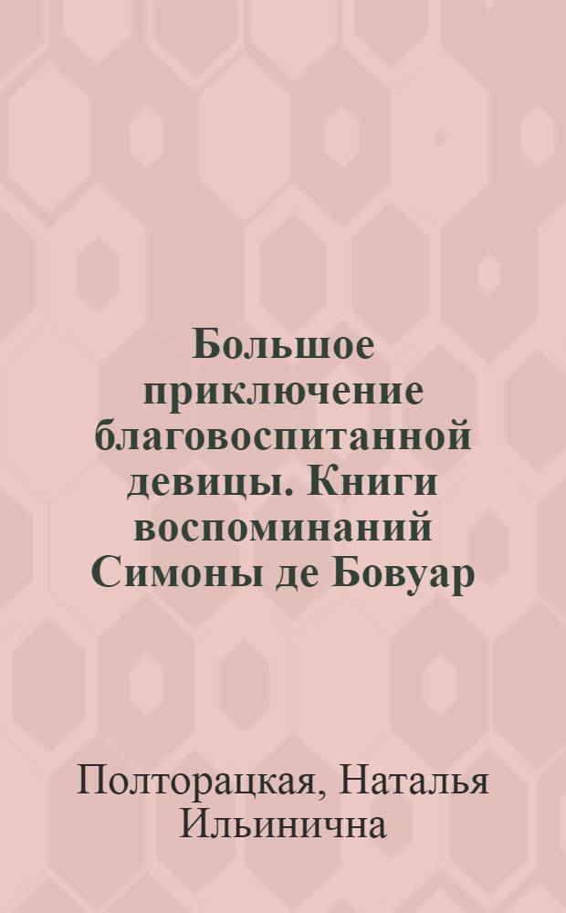 Большое приключение благовоспитанной девицы. Книги воспоминаний Симоны де Бовуар : Автореф. дис. на соиск. учен. степ. д.филол.н. : Спец. 10.01.05